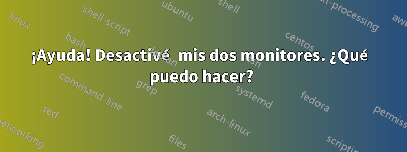 ¡Ayuda! Desactivé mis dos monitores. ¿Qué puedo hacer?
