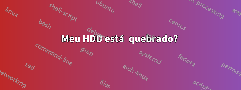 Meu HDD está quebrado?