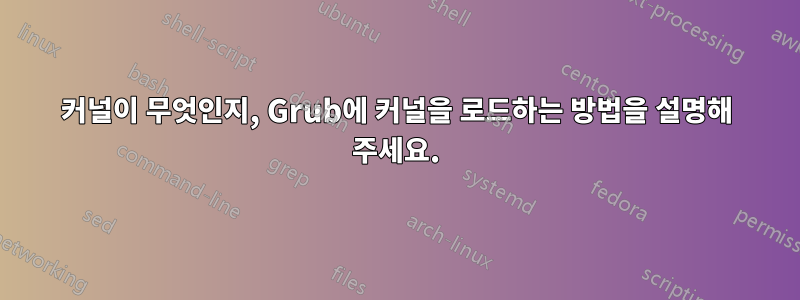 커널이 무엇인지, Grub에 커널을 로드하는 방법을 설명해 주세요.