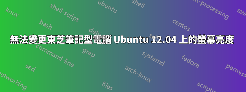 無法變更東芝筆記型電腦 Ubuntu 12.04 上的螢幕亮度