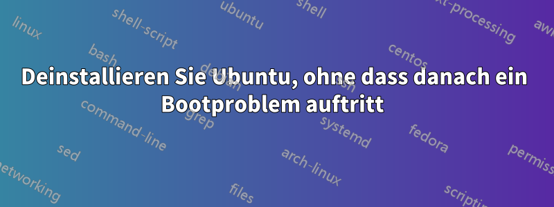 Deinstallieren Sie Ubuntu, ohne dass danach ein Bootproblem auftritt 