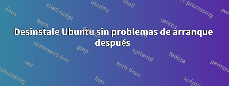 Desinstale Ubuntu sin problemas de arranque después 