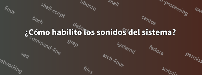 ¿Cómo habilito los sonidos del sistema?