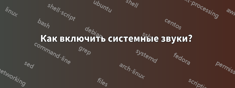 Как включить системные звуки?