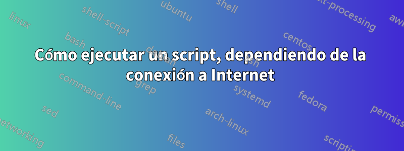 Cómo ejecutar un script, dependiendo de la conexión a Internet