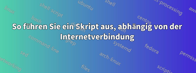 So führen Sie ein Skript aus, abhängig von der Internetverbindung