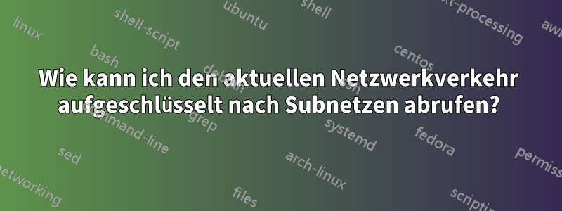 Wie kann ich den aktuellen Netzwerkverkehr aufgeschlüsselt nach Subnetzen abrufen?