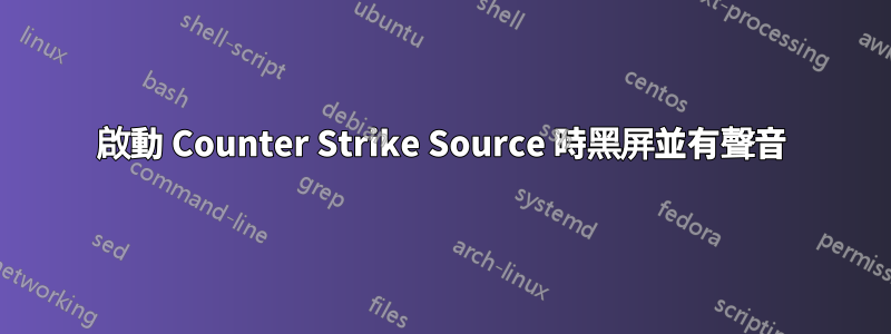 啟動 Counter Strike Source 時黑屏並有聲音