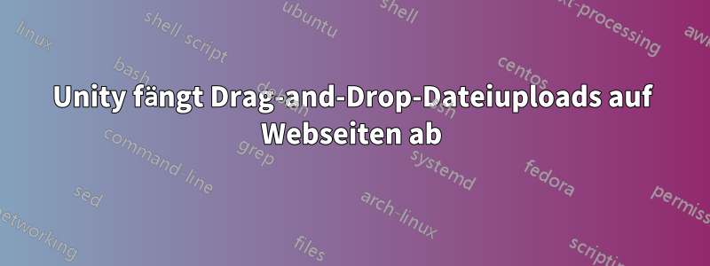 Unity fängt Drag-and-Drop-Dateiuploads auf Webseiten ab