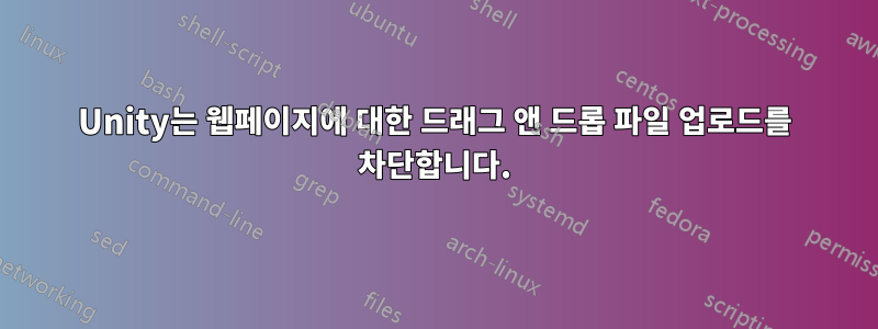 Unity는 웹페이지에 대한 드래그 앤 드롭 파일 업로드를 차단합니다.