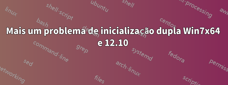 Mais um problema de inicialização dupla Win7x64 e 12.10