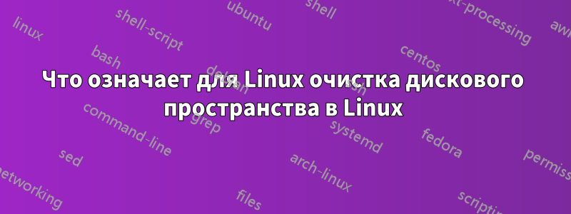 Что означает для Linux очистка дискового пространства в Linux