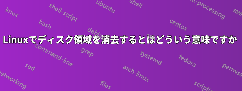 Linuxでディスク領域を消去するとはどういう意味ですか