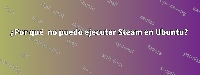 ¿Por qué no puedo ejecutar Steam en Ubuntu?