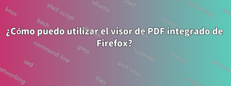 ¿Cómo puedo utilizar el visor de PDF integrado de Firefox?