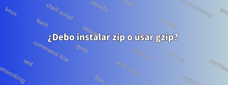 ¿Debo instalar zip o usar gzip?