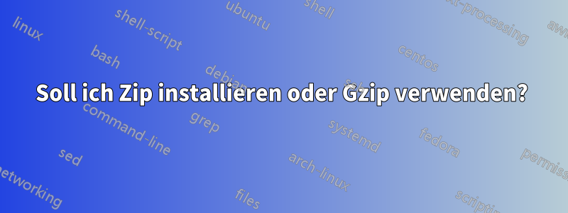 Soll ich Zip installieren oder Gzip verwenden?