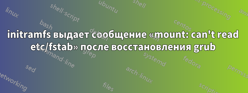 initramfs выдает сообщение «mount: can't read etc/fstab» после восстановления grub