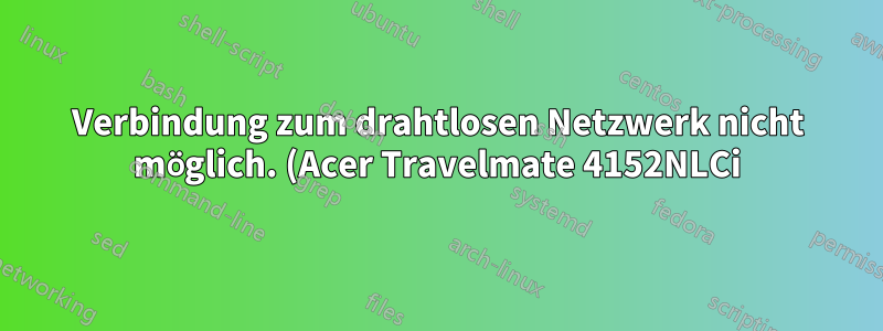 Verbindung zum drahtlosen Netzwerk nicht möglich. (Acer Travelmate 4152NLCi)