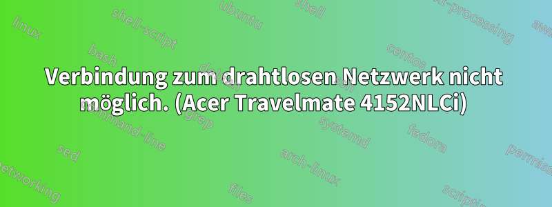 Verbindung zum drahtlosen Netzwerk nicht möglich. (Acer Travelmate 4152NLCi)