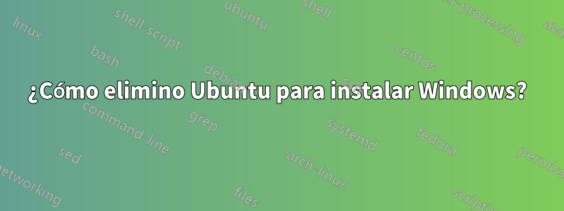 ¿Cómo elimino Ubuntu para instalar Windows? 