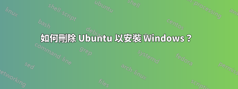 如何刪除 Ubuntu 以安裝 Windows？ 