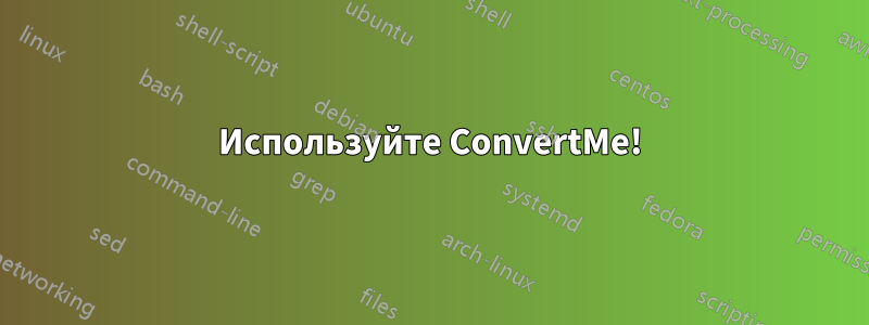 Используйте ConvertMe!