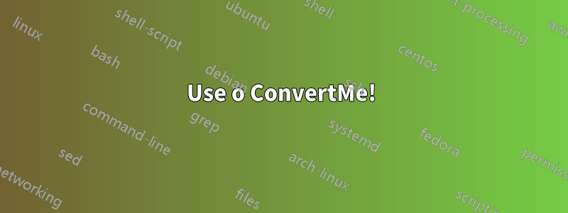 Use o ConvertMe!