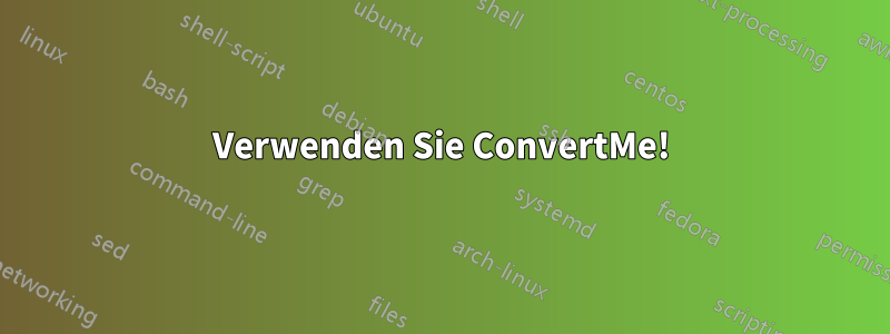 Verwenden Sie ConvertMe!