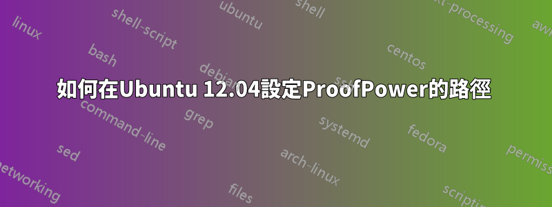如何在Ubuntu 12.04設定ProofPower的路徑