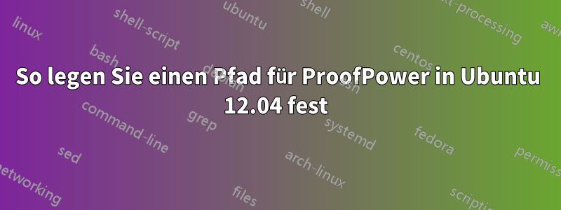 So legen Sie einen Pfad für ProofPower in Ubuntu 12.04 fest