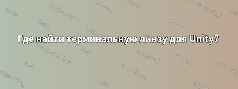 Где найти терминальную линзу для Unity?