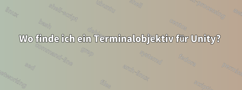 Wo finde ich ein Terminalobjektiv für Unity?