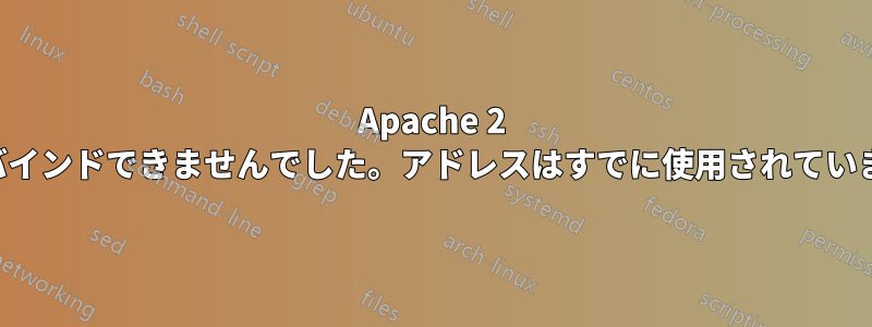 Apache 2 はバインドできませんでした。アドレスはすでに使用されています