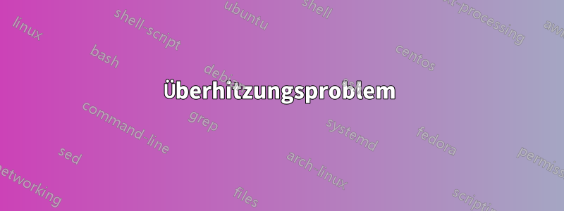 Überhitzungsproblem