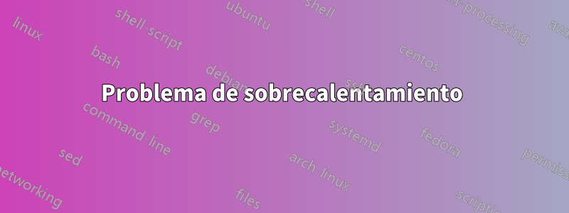Problema de sobrecalentamiento