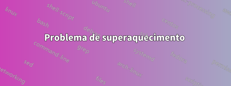 Problema de superaquecimento