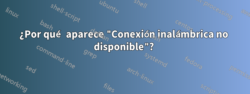 ¿Por qué aparece "Conexión inalámbrica no disponible"?