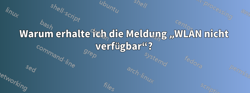 Warum erhalte ich die Meldung „WLAN nicht verfügbar“?