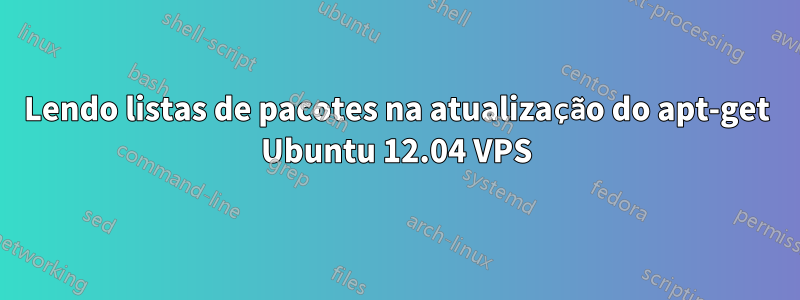 Lendo listas de pacotes na atualização do apt-get Ubuntu 12.04 VPS