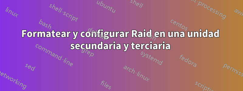 Formatear y configurar Raid en una unidad secundaria y terciaria