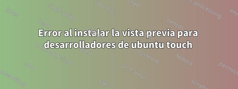 Error al instalar la vista previa para desarrolladores de ubuntu touch