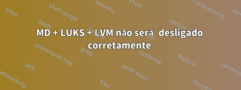 MD + LUKS + LVM não será desligado corretamente