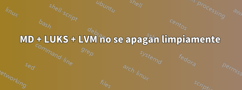 MD + LUKS + LVM no se apagan limpiamente