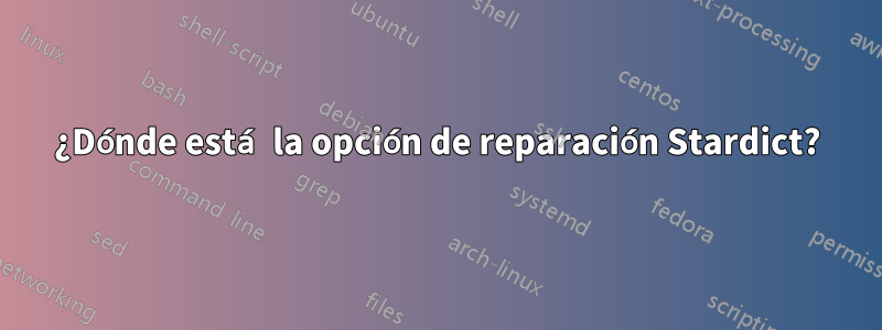 ¿Dónde está la opción de reparación Stardict?