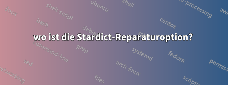 wo ist die Stardict-Reparaturoption?