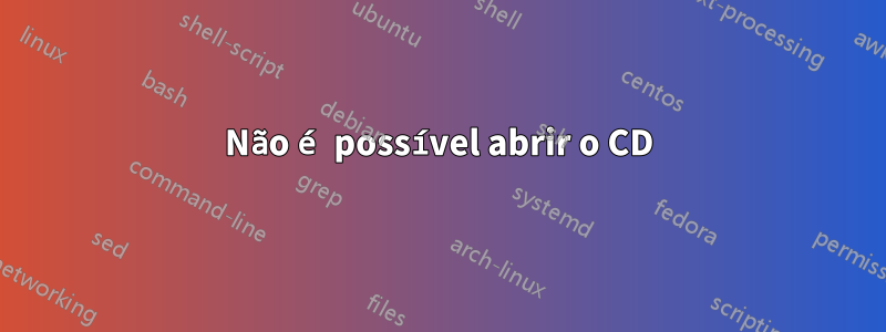 Não é possível abrir o CD