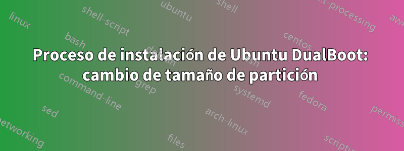 Proceso de instalación de Ubuntu DualBoot: cambio de tamaño de partición