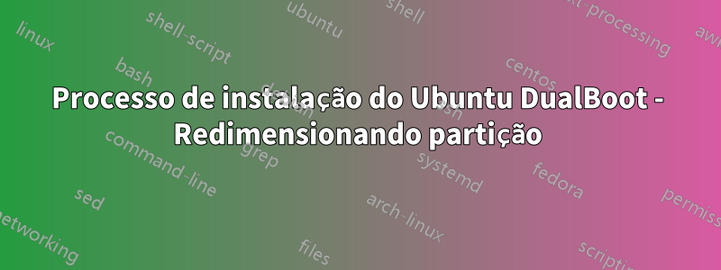 Processo de instalação do Ubuntu DualBoot - Redimensionando partição