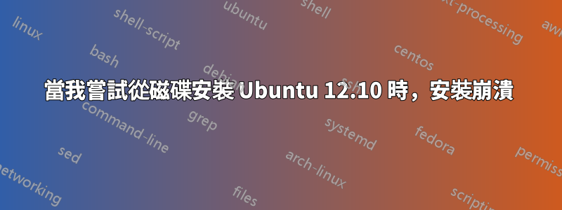 當我嘗試從磁碟安裝 Ubuntu 12.10 時，安裝崩潰